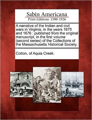A Narrative of the Indian and Civil Wars in Virginia, in the Years 1675 and 1676: Published from the Original Manuscript, in the First Volume (Second Se - Of Aquia Creek Cotton - Bücher - Gale Ecco, Sabin Americana - 9781275715059 - 22. Februar 2012