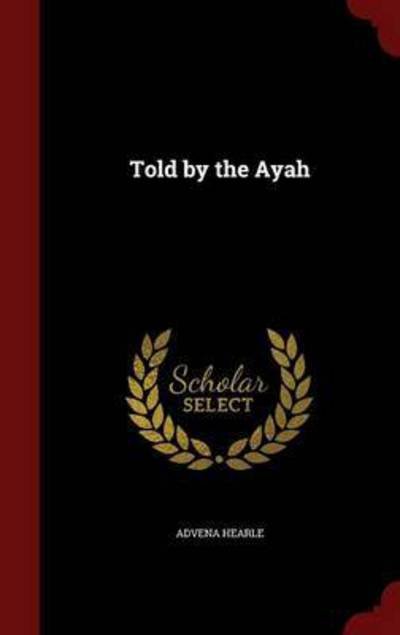 Cover for Advena Hearle · Told by the Ayah (Hardcover Book) (2015)