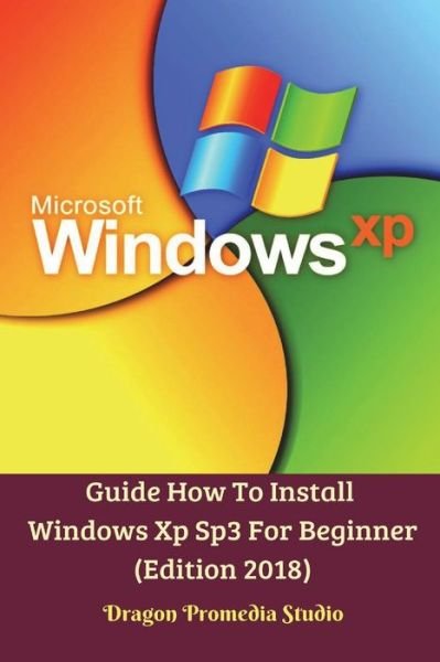 Guide How To Install Windows Xp Sp3 For Beginner (Edition 2018) - Dragon Promedia Studio - Books - Blurb - 9781388196059 - April 26, 2024