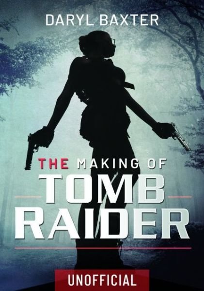 Cover for Daryl Baxter · The Making of Tomb Raider (Inbunden Bok) (2021)