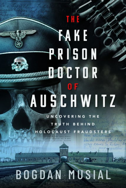 Cover for Bogdan Musial · The Fake Prison Doctor of Auschwitz: Uncovering the Truth Behind Holocaust Fraudsters (Gebundenes Buch) (2024)