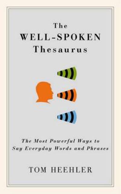 The Well-Spoken Thesaurus: The Most Powerful Ways to Say Everyday Words and Phrases - Tom Heehler - Livres - Sourcebooks, Inc - 9781402243059 - 1 mars 2011