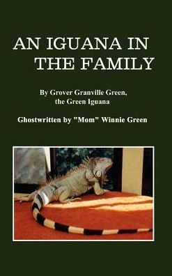 Cover for Winnie Green · An Iguana in the Family: by Grover Granville Green, the Green Iguana Ghostwritten by &quot;Mom&quot; Winnie Green (Hardcover Book) (2002)