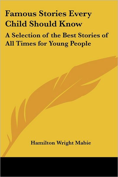 Cover for Hamilton Wright Mabie · Famous Stories Every Child Should Know: a Selection of the Best Stories of All Times for Young People (Paperback Book) (2004)