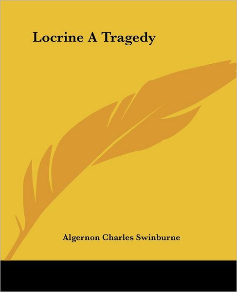 Cover for Algernon Charles Swinburne · Locrine a Tragedy (Paperback Book) (2004)