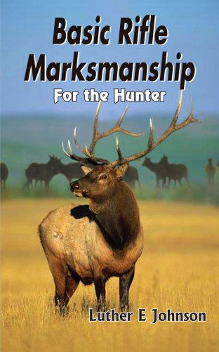 Basic Rifle Marksmanship: for the Hunter - Luther Johnson - Książki - AuthorHouse - 9781420810059 - 7 marca 2005