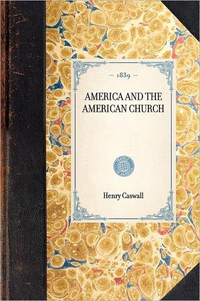 America and the American Church (Travel in America) - Henry Caswall - Kirjat - Applewood Books - 9781429002059 - torstai 30. tammikuuta 2003