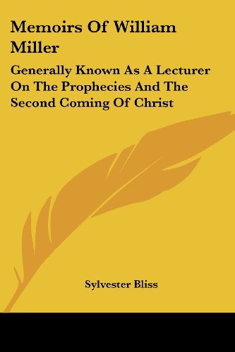 Memoirs of William Miller: Generally Known As a Lecturer on the Prophecies and the Second Coming of Christ - Sylvester Bliss - Books - Kessinger Publishing, LLC - 9781430455059 - January 17, 2007