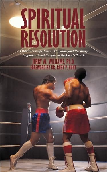 Ph D Jerry M Williams · Spiritual Resolution: a Biblical Perspective on Handling and Resolving Organizational Conflict in the Local Church (Paperback Book) (2009)