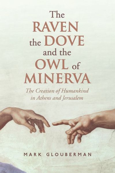 Cover for Mark Glouberman · The Raven, the Dove, and the Owl of Minerva: The Creation of Humankind in Athens and Jerusalem (Hardcover Book) (2012)