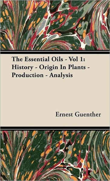 Cover for Ernest Guenther · The Essential Oils - Vol 1: History - Origin in Plants - Production - Analysis (Hardcover Book) (2008)