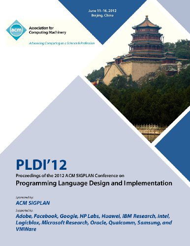 PLDI 12 Proceedings of the 2012 ACM SIGPLAN Conference on Programming Language Design and Implementation - Pldi 12 Proceedings Committee - Books - ACM - 9781450312059 - January 15, 2013