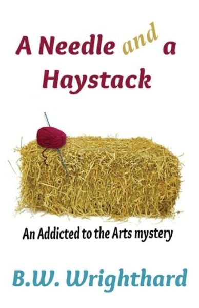 Cover for B W Wrighthard · A Needle and a Haystack (an Addicted to the Arts Mystery) (Paperback Book) (2013)