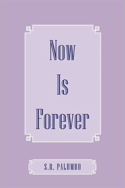 Now is Forever - S. R. Palumbo - Books - AuthorHouse Publishing - 9781456716059 - June 6, 2011