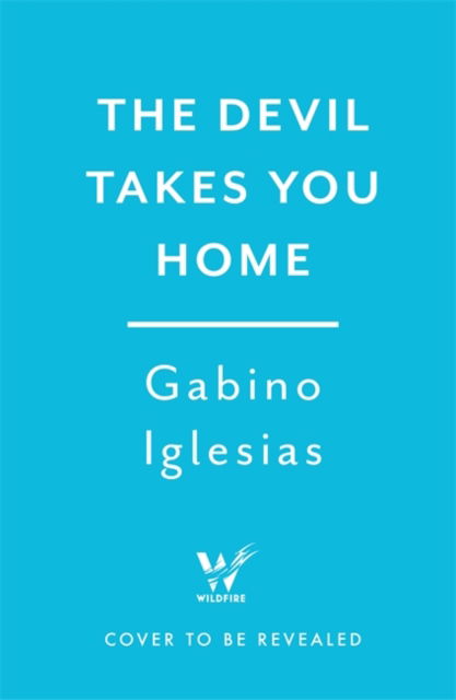 Cover for Gabino Iglesias · The Devil Takes You Home: the acclaimed up-all-night thriller (Hardcover Book) (2022)