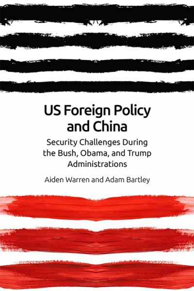Us Foreign Policy and China in the 21st Century: The Bush, Obama, Trump Administrations - Aiden Warren - Books - Edinburgh University Press - 9781474453059 - October 31, 2020