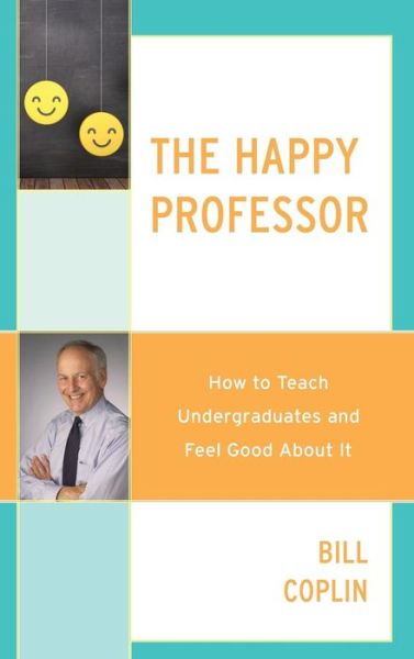 Cover for Bill Coplin · The Happy Professor: How to Teach Undergraduates and Feel Good About It (Hardcover Book) (2019)