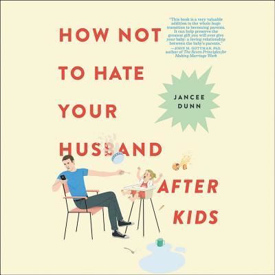 How Not to Hate Your Husband After Kids - Jancee Dunn - Muzyka - Hachette Audio and Blackstone Audio - 9781478947059 - 21 marca 2017