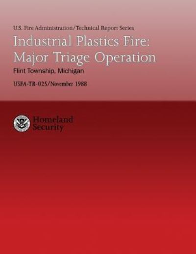 Cover for U S Department of Homeland Security · Industrial Plastics Fire: Major Triage Operation- Flint Township, Michigan (Paperback Book) (2013)