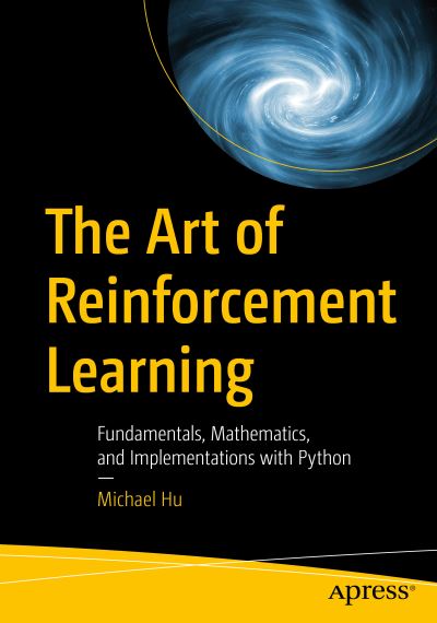 Cover for Michael Hu · The Art of Reinforcement Learning: Fundamentals, Mathematics, and Implementations with Python (Paperback Book) [1st edition] (2023)