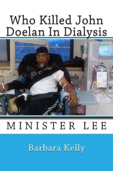 Who Killed John Doelan in Dialysis: Minister Lee - Barbara Kelly - Kirjat - Createspace - 9781484944059 - sunnuntai 12. toukokuuta 2013