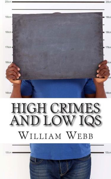 Cover for William Webb · High Crimes and Low Iqs: 50 of the Dumbest Criminals (Paperback Book) (2013)