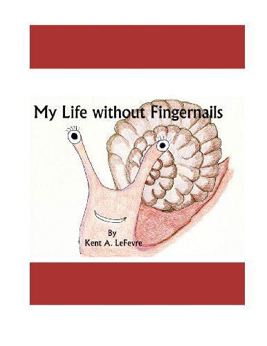 Cover for Kent A. Lefevre · My Life Without Fingernails (Paperback Book) [Second edition] (2013)