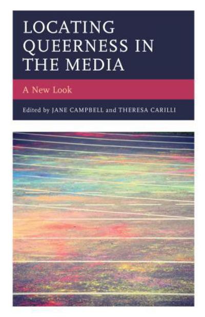 Locating Queerness in the Media: A New Look - Media, Culture, and the Arts - Jane Campbell - Książki - Lexington Books - 9781498549059 - 25 lipca 2017