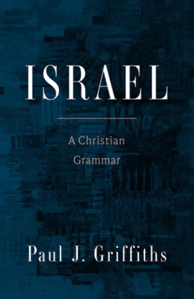 Cover for Paul J. Griffiths · Israel: A Christian Grammar (Hardcover Book) (2023)