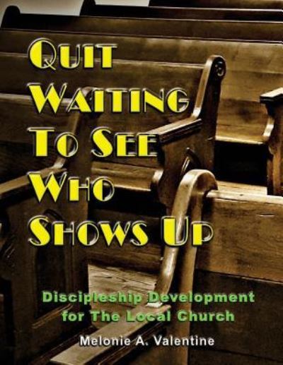 Cover for Melonie A. Valentine · Quit Waiting to See Who Shows Up : Discipleship Development for the Local Church (Paperback Book) (2016)