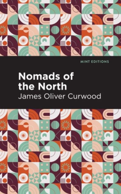 Cover for James Oliver Curwood · Nomads of the North: A Story of Romance and Adventure Under the Open Stars - Mint Editions (Innbunden bok) (2021)