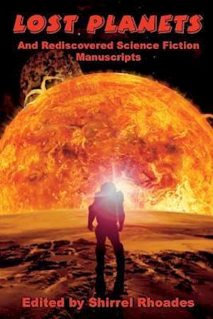 Lost Planets and Rediscovered Science Fiction Manuscripts: Illustrated - Shirrel Rhoades - Książki - Createspace - 9781514337059 - 20 czerwca 2015