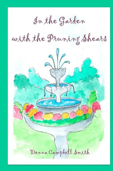 In the Garden with the Pruning Shears - Donna Campbell Smith - Books - Createspace - 9781515020059 - July 17, 2015