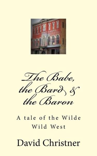 Cover for David W Christner · The Babe, the Bard &amp; the Baron: a Tale of the Wilde Wild West (Paperback Book) (2015)