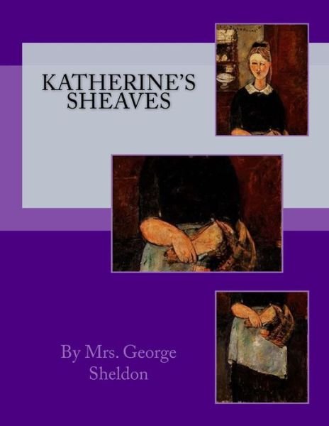 Cover for By Mrs George Sheldon · Katherine's Sheaves (Paperback Book) (2015)