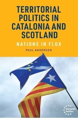 Cover for Paul Anderson · Territorial Politics in Catalonia and Scotland: Nations in Flux - European Politics (Hardcover bog) (2024)