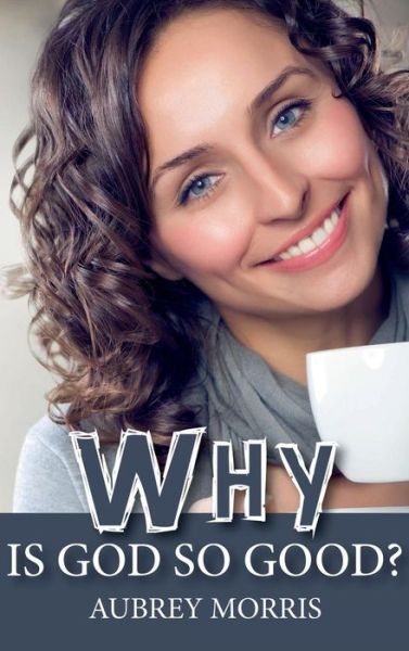 Why Is God So Good? - Aubrey Morris - Books - Wipf & Stock Publishers - 9781532681059 - June 7, 2019