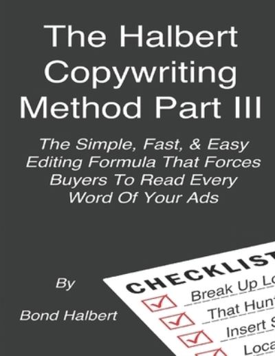 The Halbert Copywriting Method Part III : The Simple Fast & Easy Editing Formula That Forces Buyers To Read Every Word Of Your Ads! - Bond Halbert - Livros - Createspace Independent Publishing Platf - 9781534632059 - 5 de junho de 2016