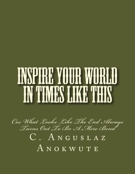 Cover for C Anguslaz Anokwute · Inspire Your World In Times Like This (Paperback Bog) (2016)