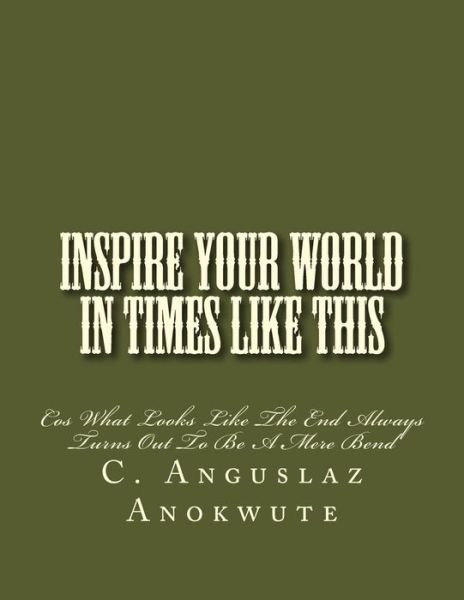 Cover for C Anguslaz Anokwute · Inspire Your World In Times Like This (Paperback Book) (2016)