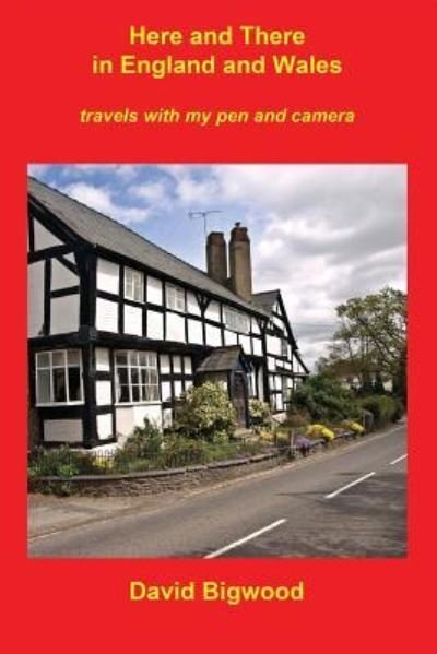 Here and There in England and Wales - David Bigwood - Bücher - Createspace Independent Publishing Platf - 9781537561059 - 9. September 2016