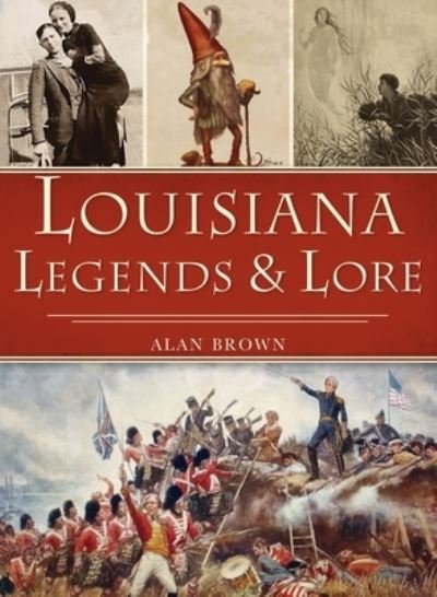 Louisiana Legends and Lore - Alan Brown - Books - Arcadia Publishing - 9781540246059 - February 8, 2021