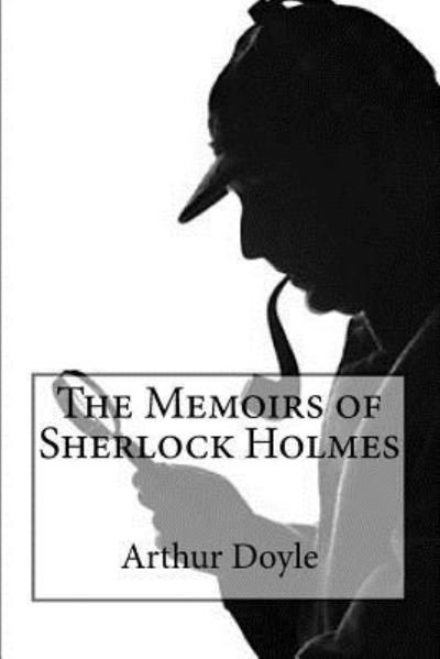 The Memoirs of Sherlock Holmes - Sir Arthur Conan Doyle - Kirjat - Createspace Independent Publishing Platf - 9781540387059 - maanantai 14. marraskuuta 2016