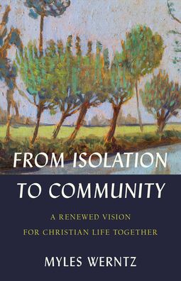 Cover for Myles Werntz · From Isolation to Community – A Renewed Vision for Christian Life Together (Paperback Book) (2022)