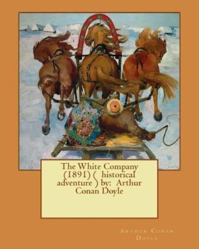 The White Company (1891) ( Historical Adventure ) by - Sir Arthur Conan Doyle - Boeken - Createspace Independent Publishing Platf - 9781542677059 - 21 januari 2017