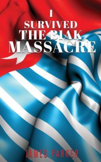 Cover for James Parker · I Survived the Biak Massacre (Paperback Book) (2017)