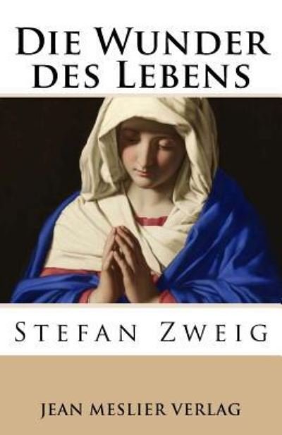 Die Wunder Des Lebens - Stefan Zweig - Libros - Createspace Independent Publishing Platf - 9781546512059 - 8 de mayo de 2017