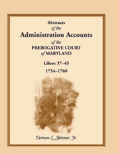 Cover for Skinner, Vernon L, Jr · Abstracts of the Administration Accounts of the Prerogative Court of Maryland, 1754-1760, Libers 37-45 (Paperback Bog) (2013)