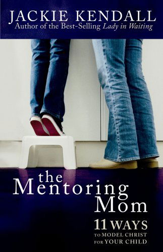 Cover for Jackie Kendall · The Mentoring Mom: 11 Ways to Model Christ for Your Child (Paperback Book) (2006)