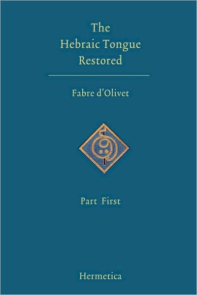The Hebraic Tongue Restored: Part First - Antoine Fabre D'Olivet - Libros - Hermetica Press - 9781597312059 - 15 de noviembre de 2007
